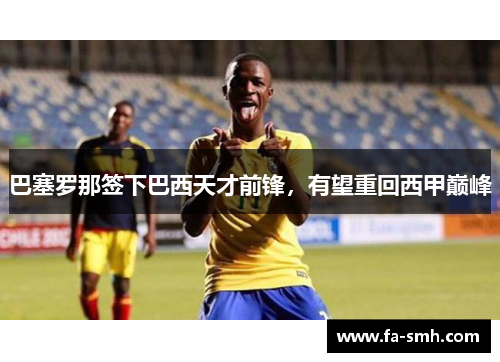 巴塞罗那签下巴西天才前锋，有望重回西甲巅峰