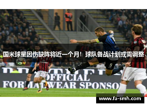 国米球星因伤缺阵将近一个月！球队备战计划或需调整