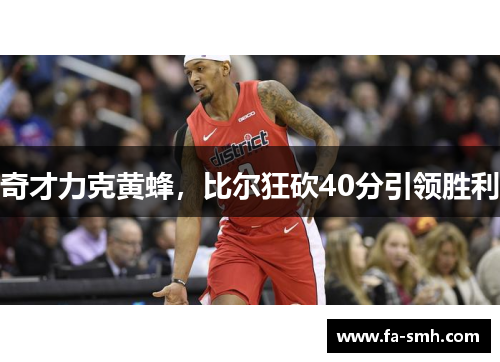 奇才力克黄蜂，比尔狂砍40分引领胜利