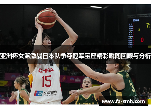 亚洲杯女篮激战日本队争夺冠军宝座精彩瞬间回顾与分析