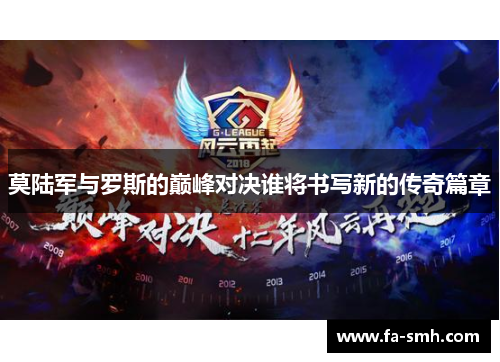 莫陆军与罗斯的巅峰对决谁将书写新的传奇篇章